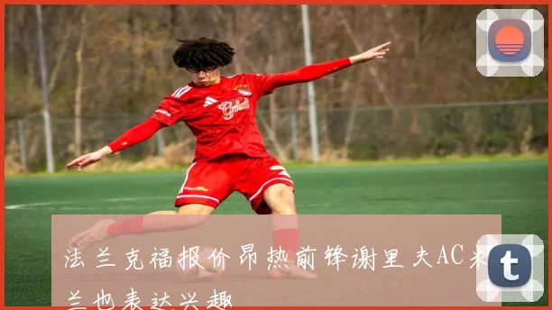 法兰克福报价昂热前锋谢里夫AC米兰也表达兴趣