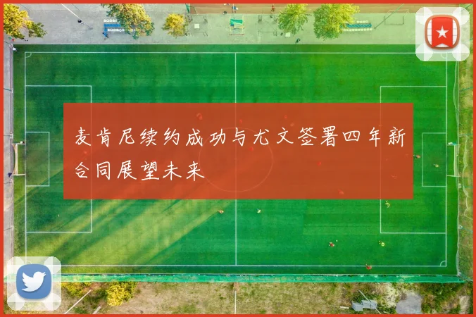 麦肯尼续约成功与尤文签署四年新合同展望未来